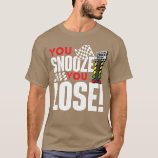 You Snooze You Lose Funny Drag Racer Race Drag Rac T-shirt