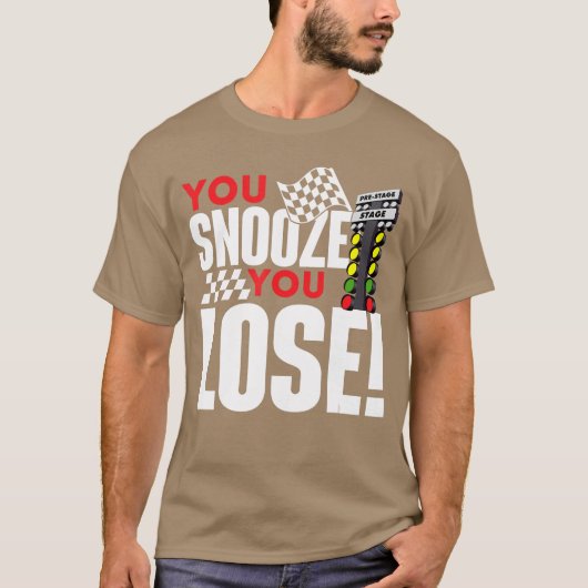 You Snooze You Lose Funny Drag Racer Race Drag Rac T-shirt (Voorkant)