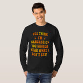 You Think I'm Sarcastic You Should Hear What I Don T-shirt (Voorkant volledig)
