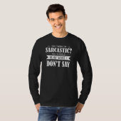 you think i'm sarcastic you should hear what i don t-shirt (Voorkant volledig)