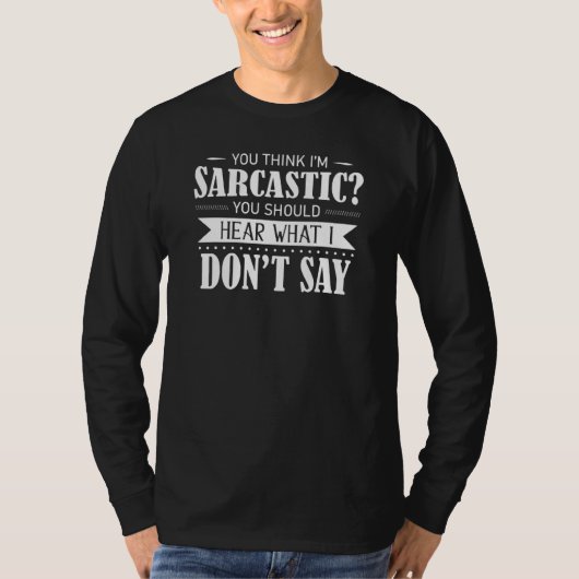 you think i'm sarcastic you should hear what i don t-shirt (Voorkant)