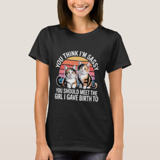 You Think I'm Sassy Meet My Daughter ------ T-shirt