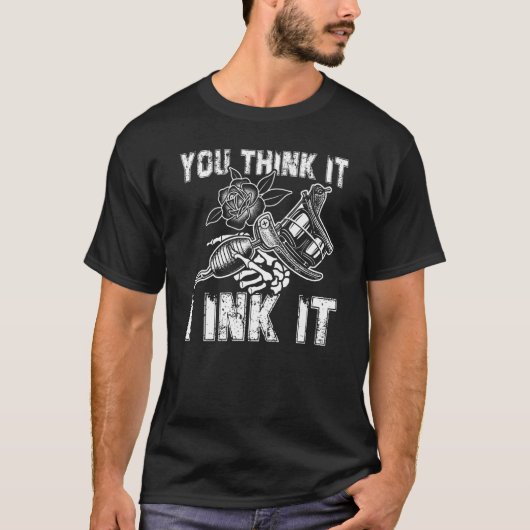 You Think It I Ink Tattoo Artist Tattooist T-shirt (Voorkant)