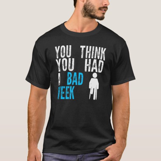you think you had a bad week Broken Leg Recovery T-shirt (Voorkant)