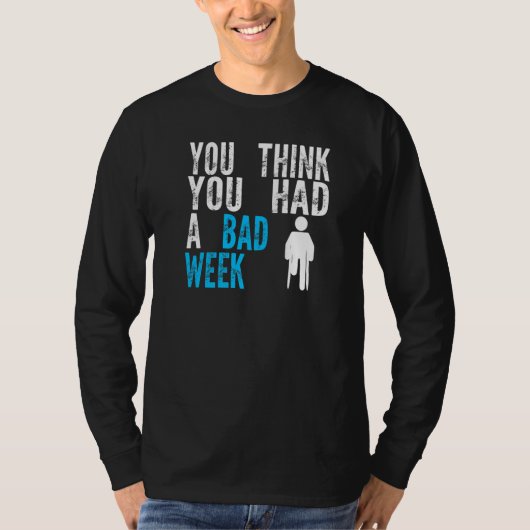 you think you had a bad week Broken Leg Recovery T-shirt (Voorkant)