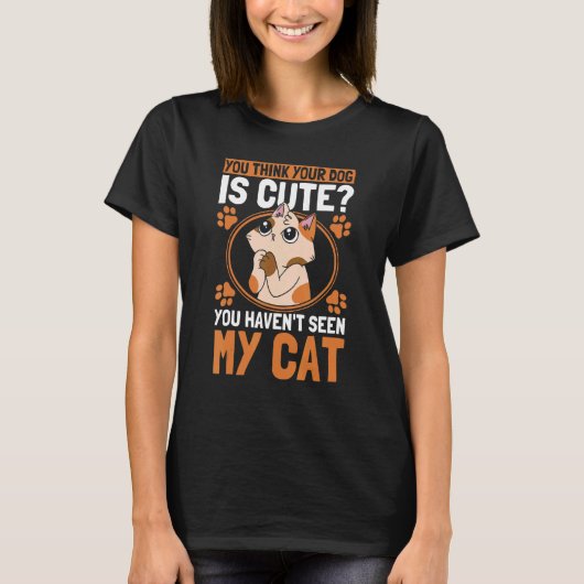 You Think Your Dog Is Cute Cat Owner Cats 1 T-shirt (Voorkant)