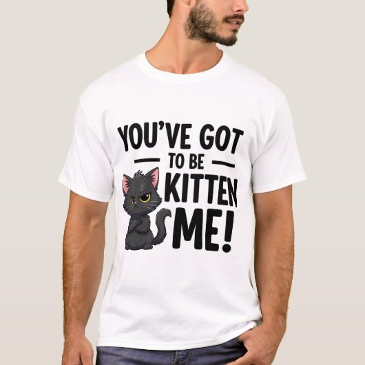 You`ve got to be Kitten Me T-shirt (Voorkant)