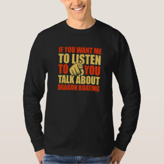 You Want Me To Listen Talk About Dragon Boating T-shirt