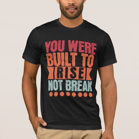 You Were Built to Rise, Not Break  T-shirt (Voorkant)