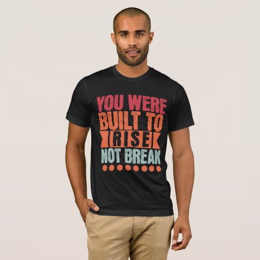 You Were Built to Rise, Not Break  T-shirt (Voorkant volledig)