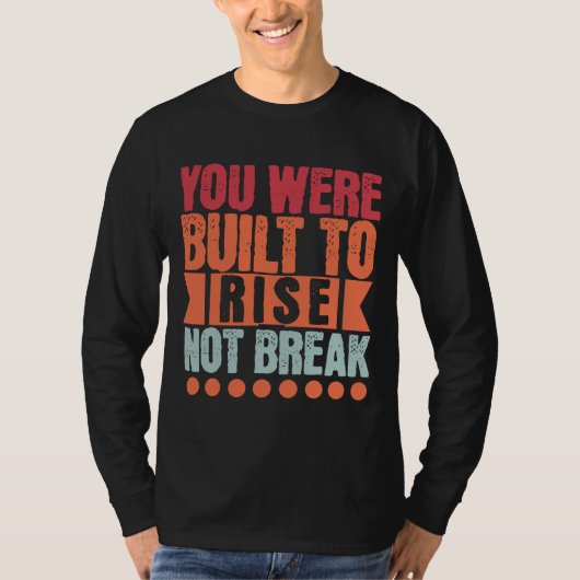 You Were Built to Rise, Not Break T-shirt (Voorkant)