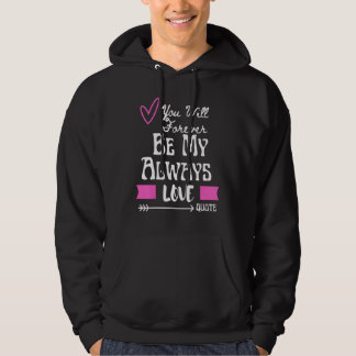 You Will Forever Be My Always Love Quote Hoodie