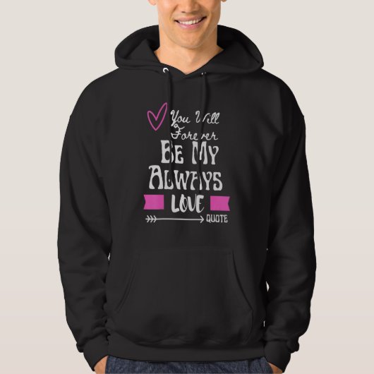 You Will Forever Be My Always Love Quote Hoodie (Voorkant)