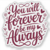You Will Forever Be My Always – Romantic Love  Sticker (Voorkant)