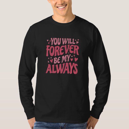 You Will Forever Be My Always Vday and Valentines  T-shirt (Voorkant)