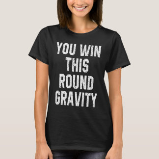 You Win This Round Gravity Broken Arm Recovery T-shirt