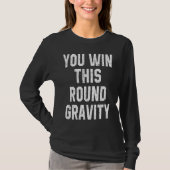 You Win This Round Gravity Broken Arm Recovery T-shirt (Voorkant)