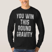 You Win This Round Gravity Broken Arm Recovery T-shirt (Voorkant)