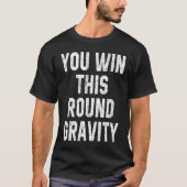 You Win This Round Gravity Broken Arm Recovery T-shirt (Voorkant)
