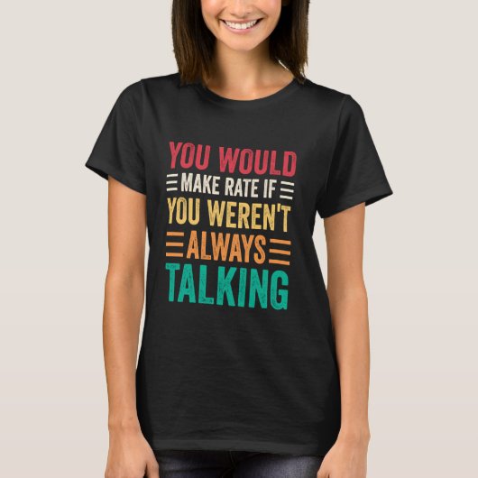 You Would Make Rate If You Weren't Always Talking T-shirt (Voorkant)