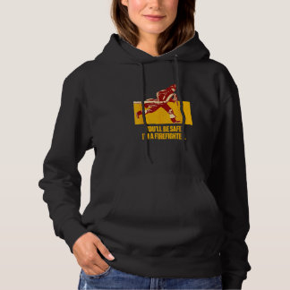 Youll be Safe Im a Firefighter Fire Department Pro Hoodie