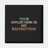 Your Affliction Is No Restriction Funny Motivation Magneet (Voorkant)