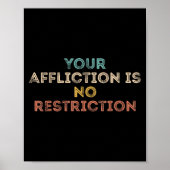 Your Affliction Is No Restriction Funny Motivation Poster (Voorkant)
