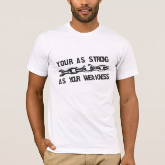 Your as strong as your weakness t-shirt