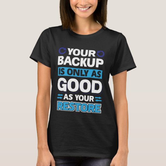 Your Backup Is Only As Good As Your Restore T-shirt (Voorkant)