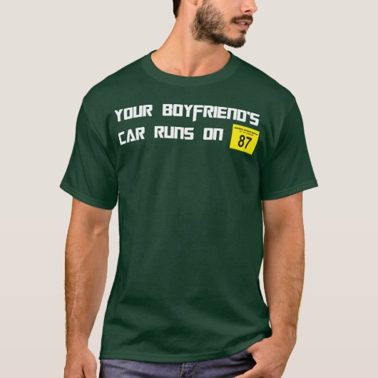 Your Boyfriends Car Runs On 87 Octane Funny Joke C T-shirt (Voorkant)