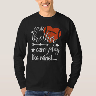 Your Brother Can't Play Like Mine  Football Sister T-shirt
