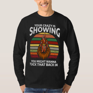 Your Crazy Is Showing You Might Wanna  Rooster T-shirt