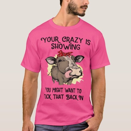 your crazy is showing you might want to tuck frien t-shirt (Voorkant)