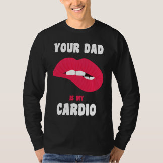 Your Dad Is My Cardio Juicy Lips Workout Hot Dad F T-shirt