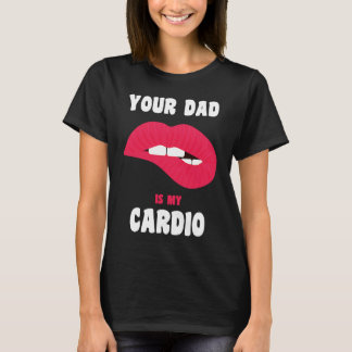 Your Dad Is My Cardio Juicy Lips Workout Hot Dad F T-shirt