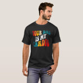 Your Dad Is My Cardio On Back T-shirt (Voorkant volledig)
