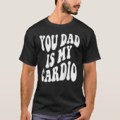 Your Dad Is My Cardio On Back T-shirt (Voorkant)