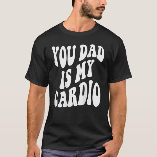 Your Dad Is My Cardio On Back T-shirt (Voorkant)