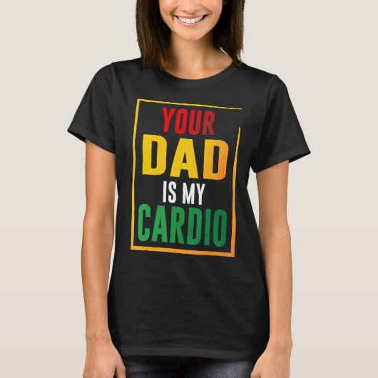 Your Dad Is My Cardio T-shirt (Voorkant)