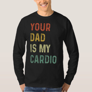 Your Dad Is My Cardio T-shirt
