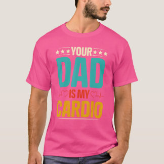 Your Dad Is My Cardio T-shirt