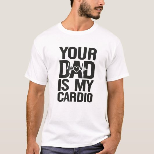 Your Dad Is My Cardio T-shirt (Voorkant)