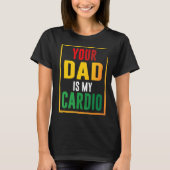 Your Dad Is My Cardio T-shirt (Voorkant)