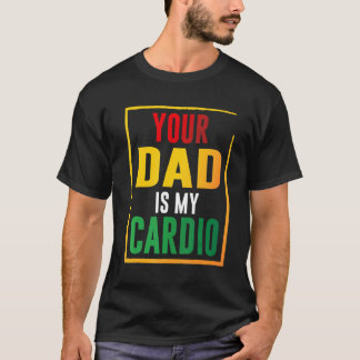 Your Dad Is My Cardio T-shirt