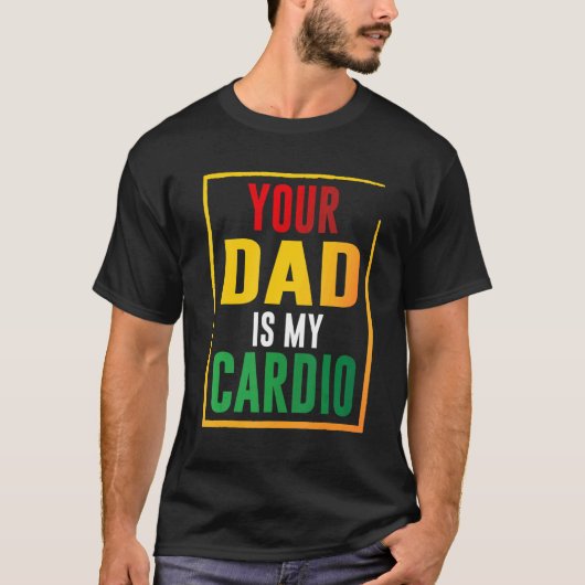 Your Dad Is My Cardio T-shirt (Voorkant)