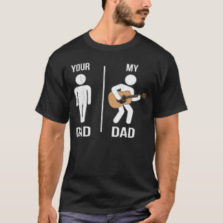 Your Dad My Dad Guitar Musician Dad Funny Fathers  T-shirt