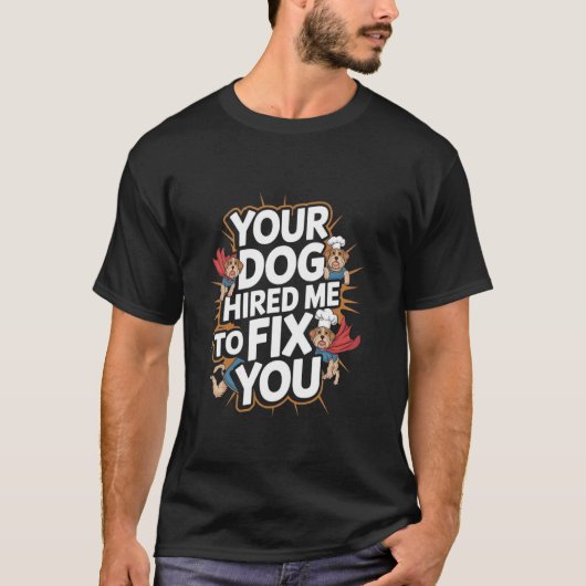 Your Dog Hired Me To Fix You Funny Dog Training T-shirt (Voorkant)