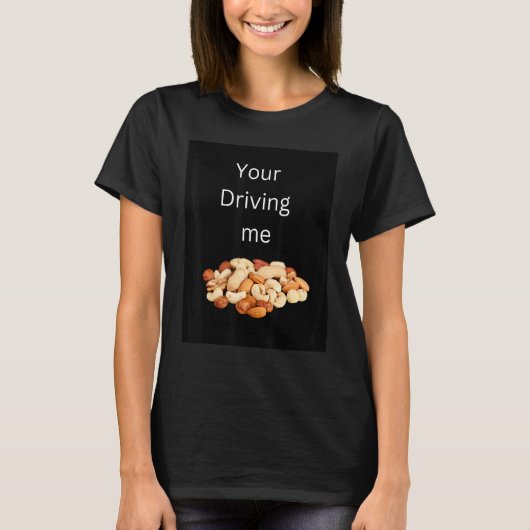 Your driving me nuts t-shirt (Voorkant)