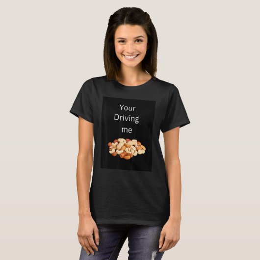 Your driving me nuts t-shirt (Voorkant volledig)