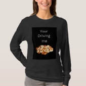 Your driving me nuts t-shirt (Voorkant)
